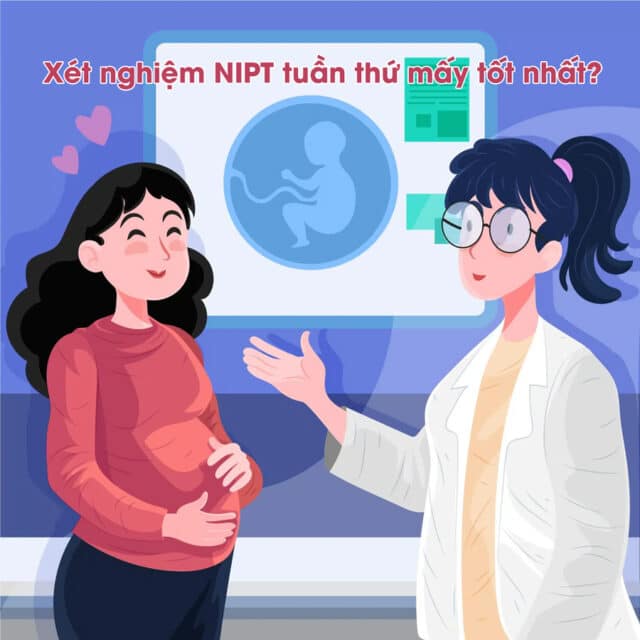 Xét nghiệm NIPT tuần thứ mấy tốt nhất?