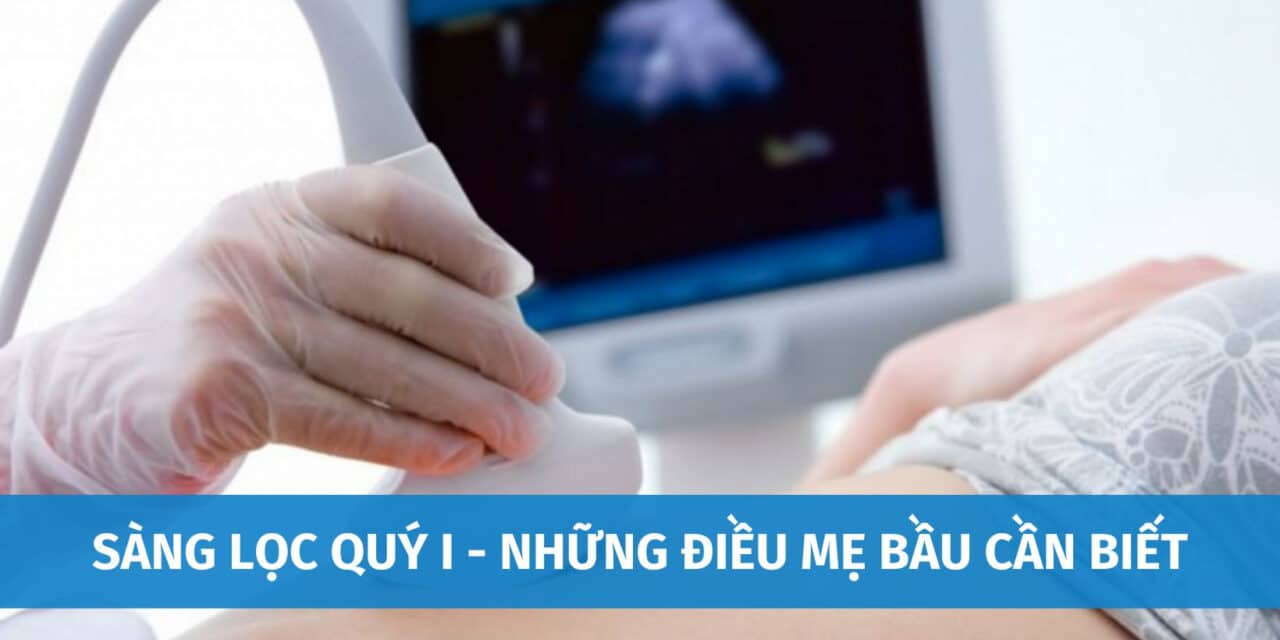 Sàng Lọc Quý I, Mẹ Bầu Cần Thực Hiện Những Gì?