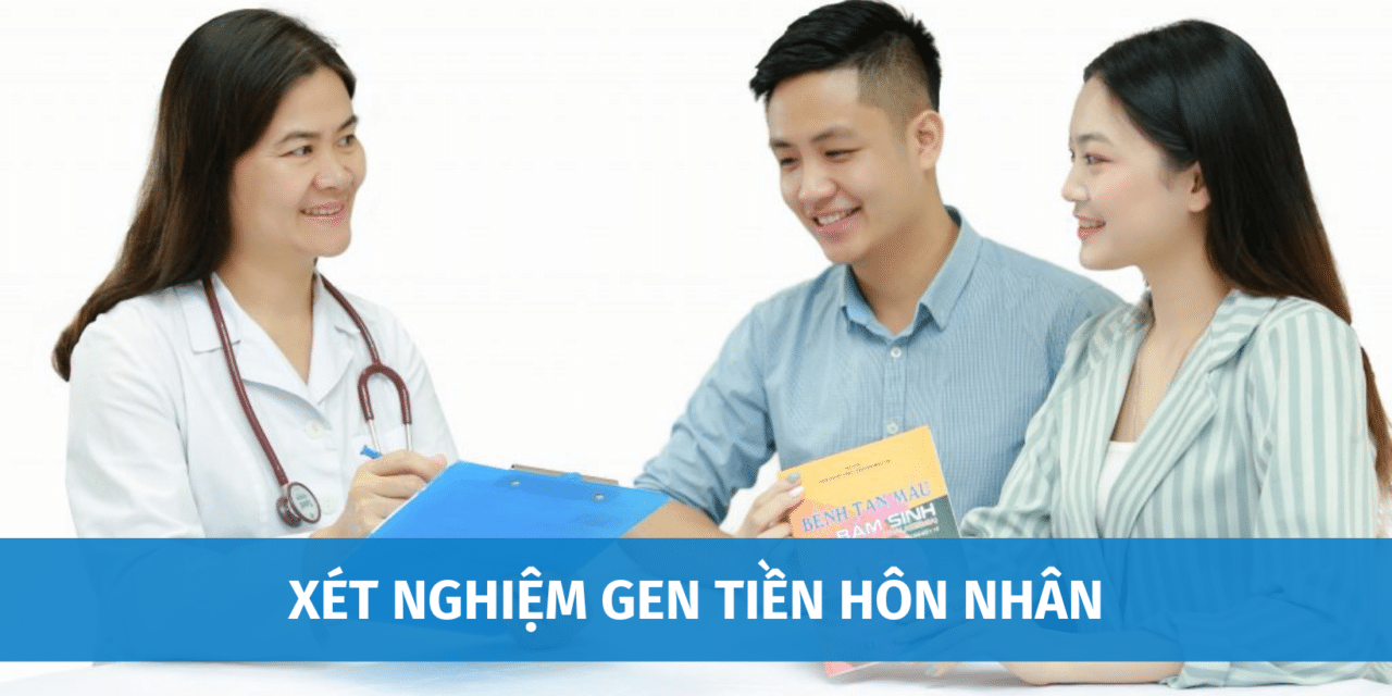 Xét Nghiệm Gen Tiền Hôn Nhân Chi Phí Bao Nhiêu? Xét Nghiệm Ở Đâu Uy Tín?