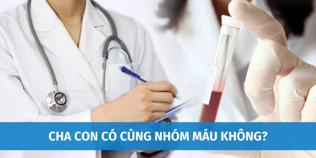 Cha Con Có Cùng Nhóm Máu Không? Trả Lời Từ Chuyên Gia