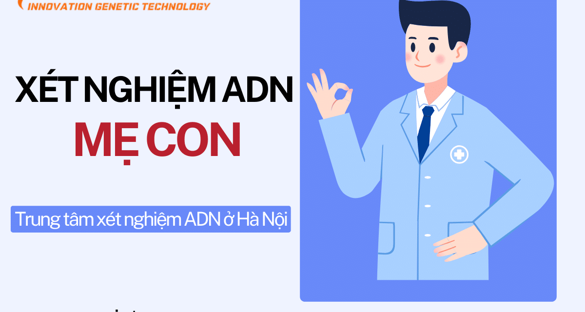 Xét Nghiệm ADN Mẹ Con | Kết Quả Nhanh, Chính Xác 99.99%, Giá Chỉ Từ 900.000 Đồng