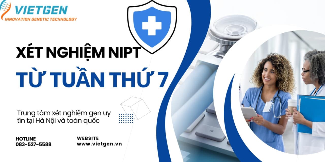 Xét Nghiệm NIPT Từ Tuần Thứ 7 Có Chính Xác Không? Chuyên Gia Giải Đáp
